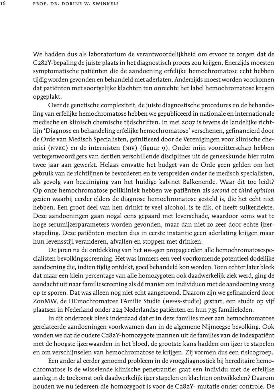 Anderzijds moest worden voorkomen dat patiënten met soortgelijke klachten ten onrechte het label hemochromatose kregen opgeplakt.