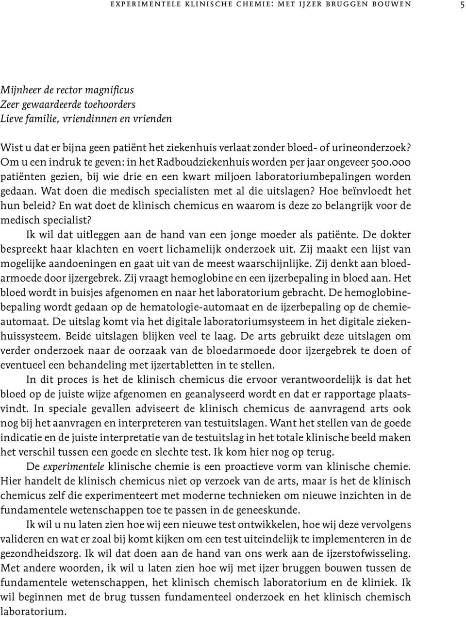 000 patiënten gezien, bij wie drie en een kwart miljoen laboratoriumbepalingen worden gedaan. Wat doen die medisch specialisten met al die uitslagen? Hoe beïnvloedt het hun beleid?