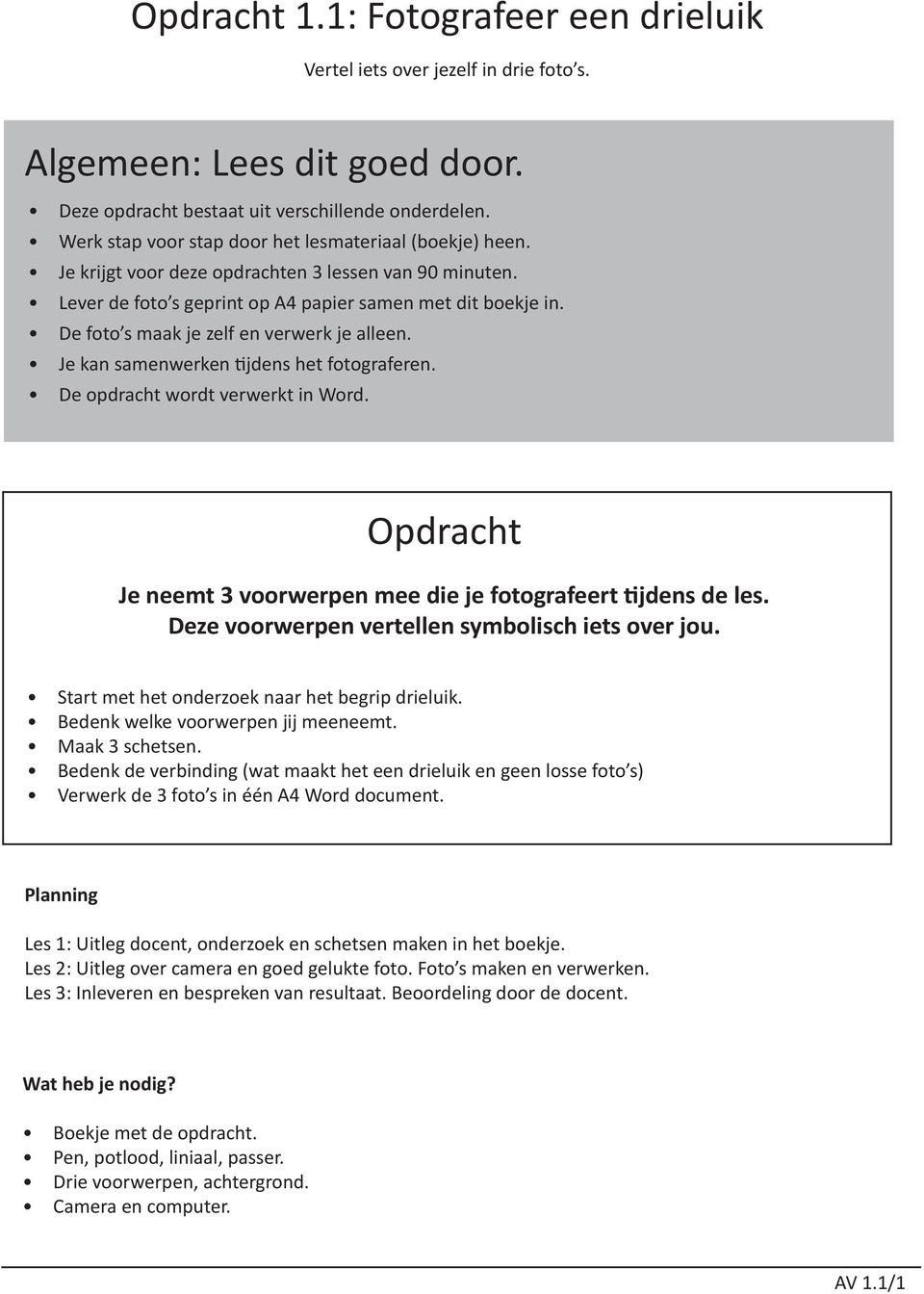 De foto s maak je zelf en verwerk je alleen. Je kan samenwerken tijdens het fotograferen. De opdracht wordt verwerkt in Word. Opdracht Je neemt 3 voorwerpen mee die je fotografeert tijdens de les.