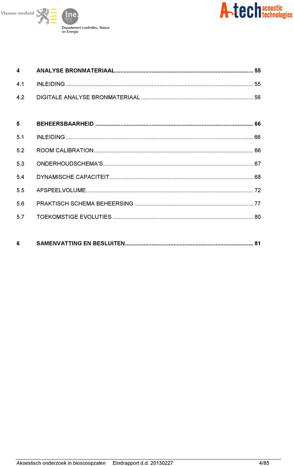 4 DYNAMISCHE CAPACITEIT... 68 5.5 AFSPEELVOLUME... 72 5.6 PRAKTISCH SCHEMA BEHEERSING... 77 5.