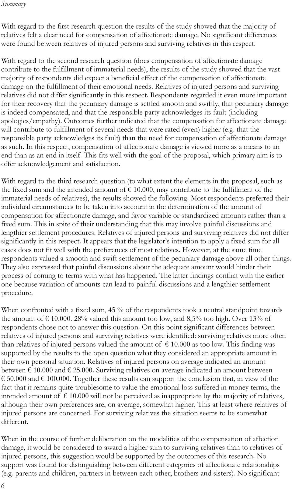 With regard to the second research question (does compensation of affectionate damage contribute to the fulfillment of immaterial needs), the results of the study showed that the vast majority of