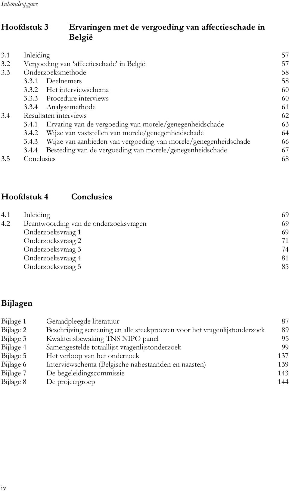 4.3 Wijze van aanbieden van vergoeding van morele/genegenheidschade 66 3.4.4 Besteding van de vergoeding van morele/genegenheidschade 67 3.5 Conclusies 68 Hoofdstuk 4 Conclusies 4.1 Inleiding 69 4.