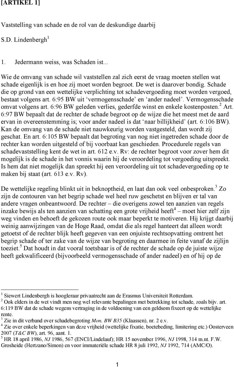 Schade die op grond van een wettelijke verplichting tot schadevergoeding moet worden vergoed, bestaat volgens art. 6:95 BW uit vermogensschade en ander nadeel. Vermogensschade omvat volgens art.