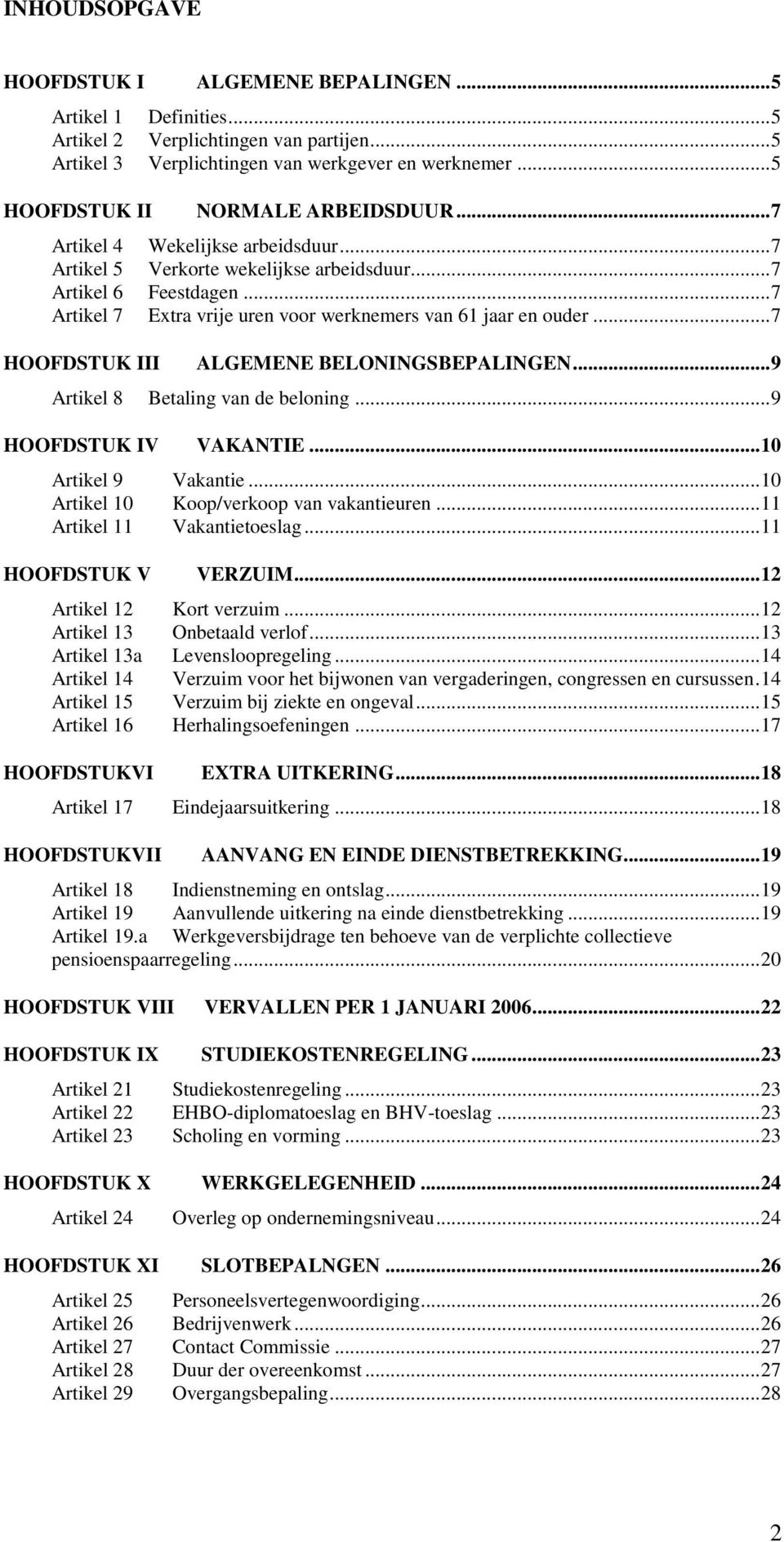 .. 7 Artikel 7 Extra vrije uren voor werknemers van 61 jaar en ouder... 7 HOOFDSTUK III ALGEMENE BELONINGSBEPALINGEN... 9 Artikel 8 Betaling van de beloning... 9 HOOFDSTUK IV VAKANTIE.