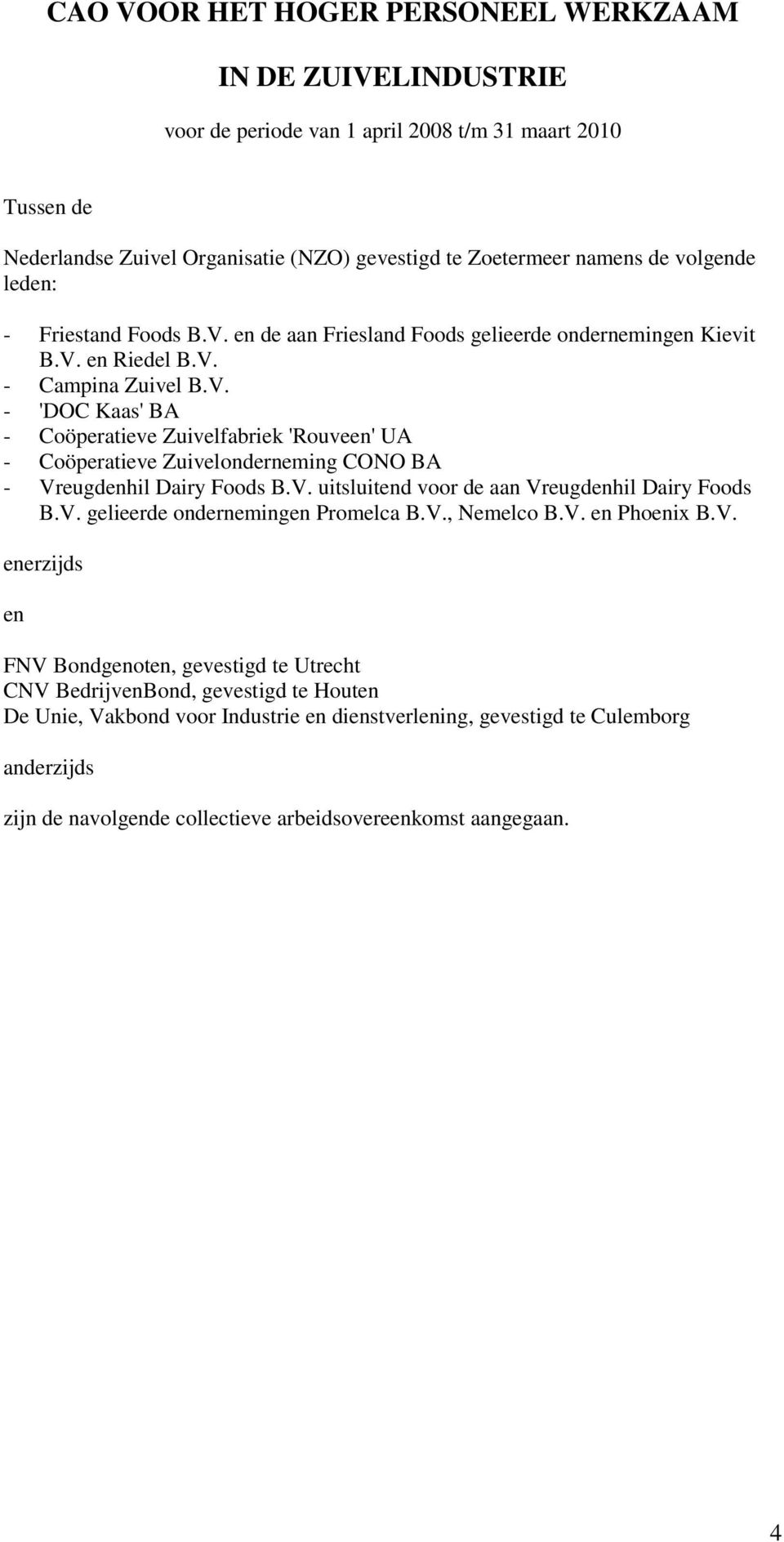 V. uitsluitend voor de aan Vreugdenhil Dairy Foods B.V. gelieerde ondernemingen Promelca B.V., Nemelco B.V. en Phoenix B.V. enerzijds en FNV Bondgenoten, gevestigd te Utrecht CNV BedrijvenBond,