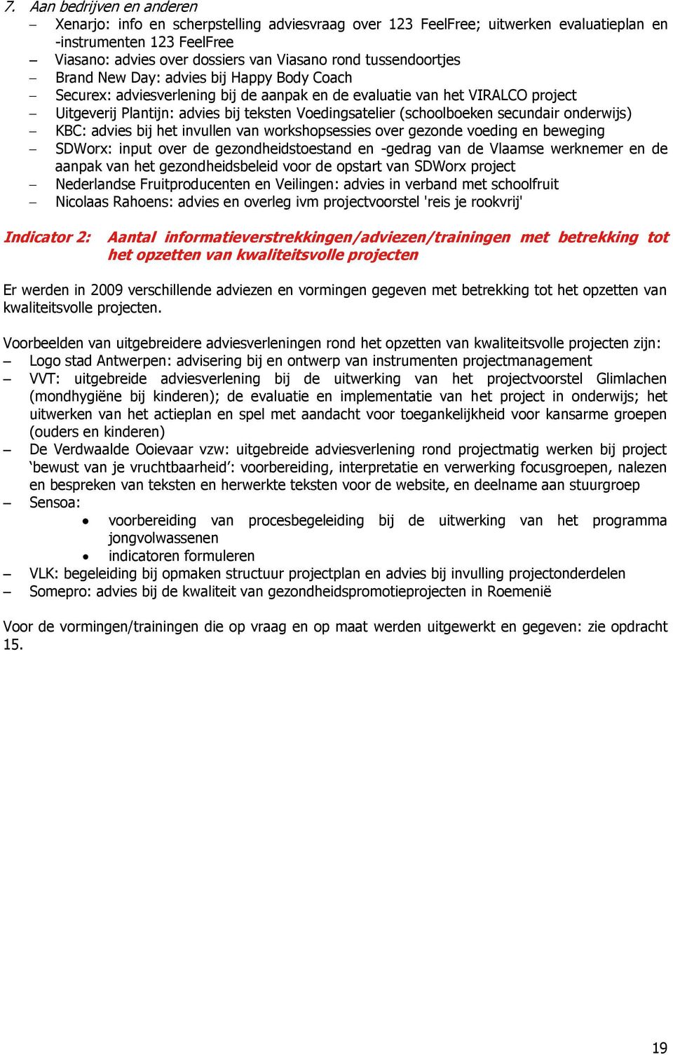 (schoolboeken secundair onderwijs) KBC: advies bij het invullen van workshopsessies over gezonde voeding en beweging SDWorx: input over de gezondheidstoestand en -gedrag van de Vlaamse werknemer en