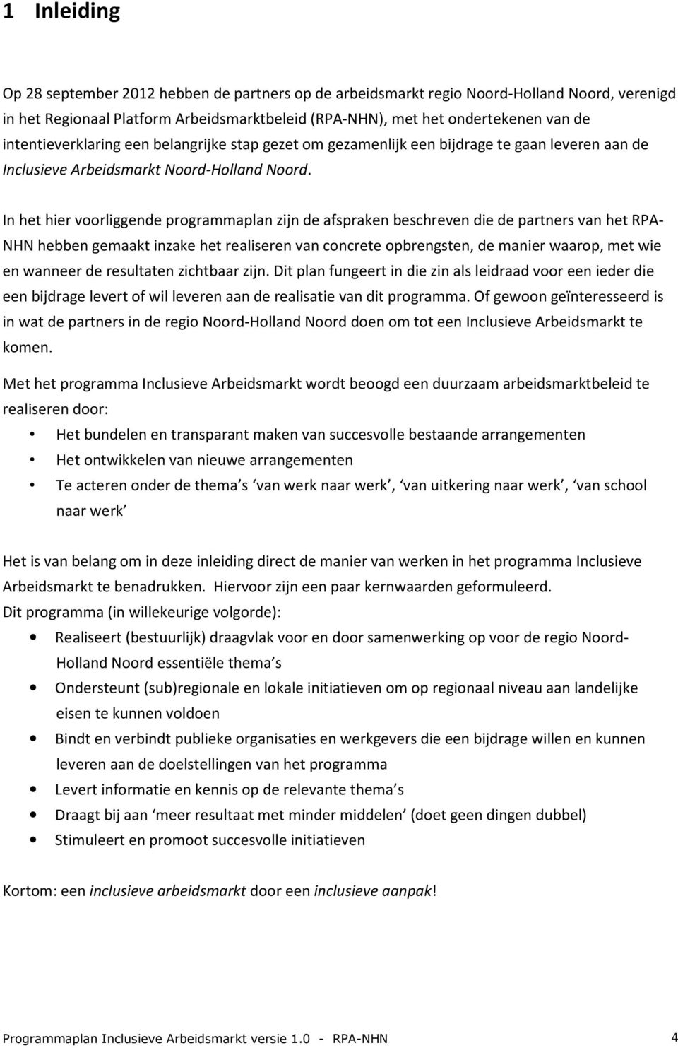 In het hier voorliggende programmaplan zijn de afspraken beschreven die de partners van het RPA- NHN hebben gemaakt inzake het realiseren van concrete opbrengsten, de manier waarop, met wie en