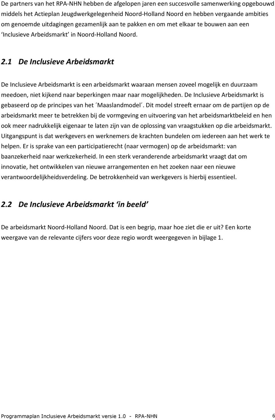 1 De Inclusieve Arbeidsmarkt De Inclusieve Arbeidsmarkt is een arbeidsmarkt waaraan mensen zoveel mogelijk en duurzaam meedoen, niet kijkend naar beperkingen maar naar mogelijkheden.