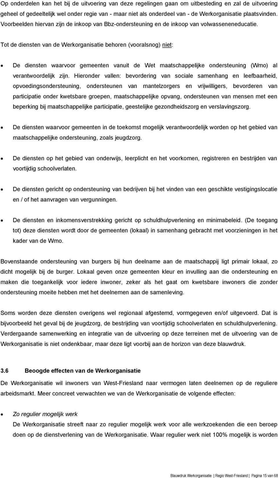 Tot de diensten van de Werkorganisatie behoren (vooralsnog) niet: De diensten waarvoor gemeenten vanuit de Wet maatschappelijke ondersteuning (Wmo) al verantwoordelijk zijn.