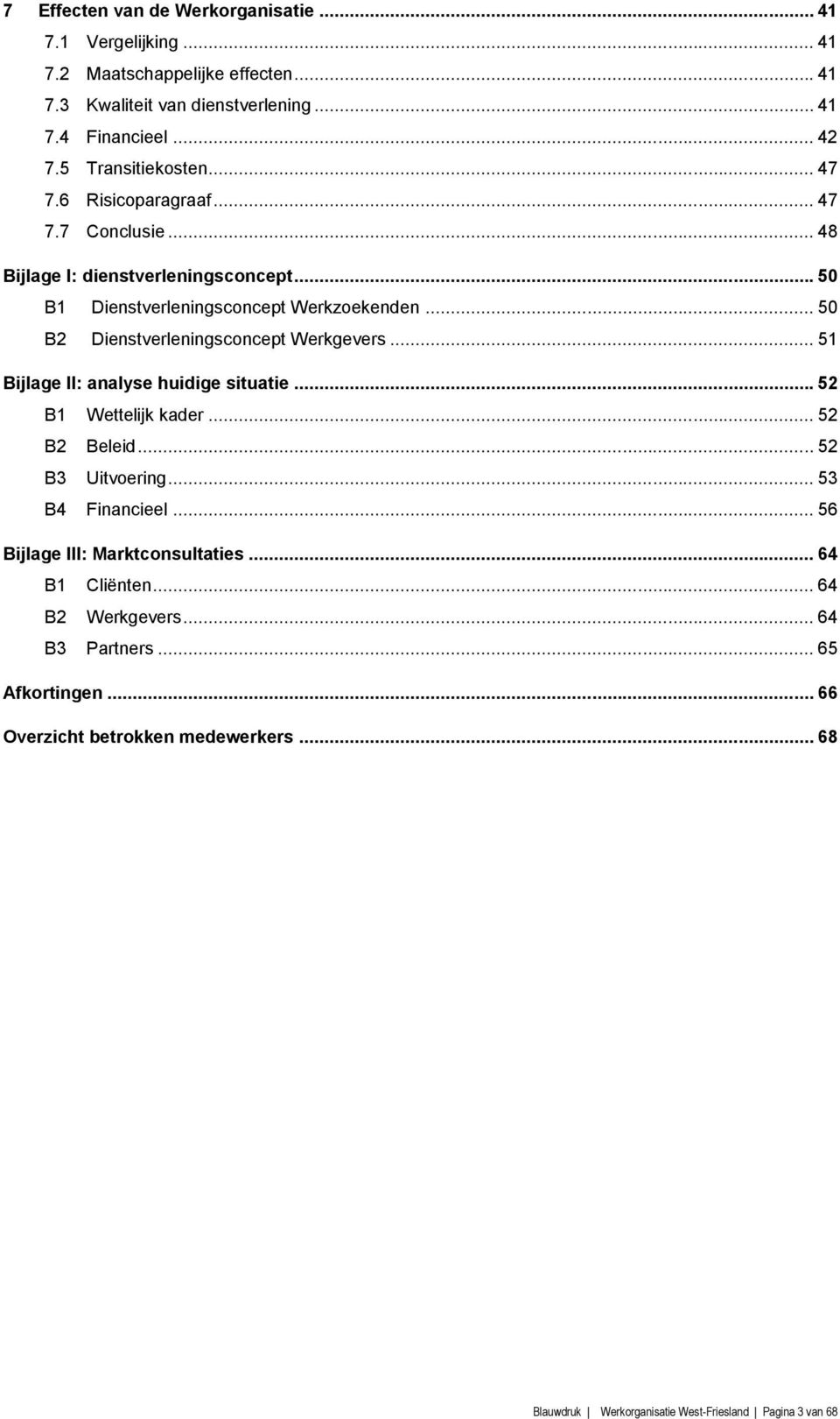 .. 50 B2 Dienstverleningsconcept Werkgevers... 51 Bijlage II: analyse huidige situatie... 52 B1 Wettelijk kader... 52 B2 Beleid... 52 B3 Uitvoering... 53 B4 Financieel.