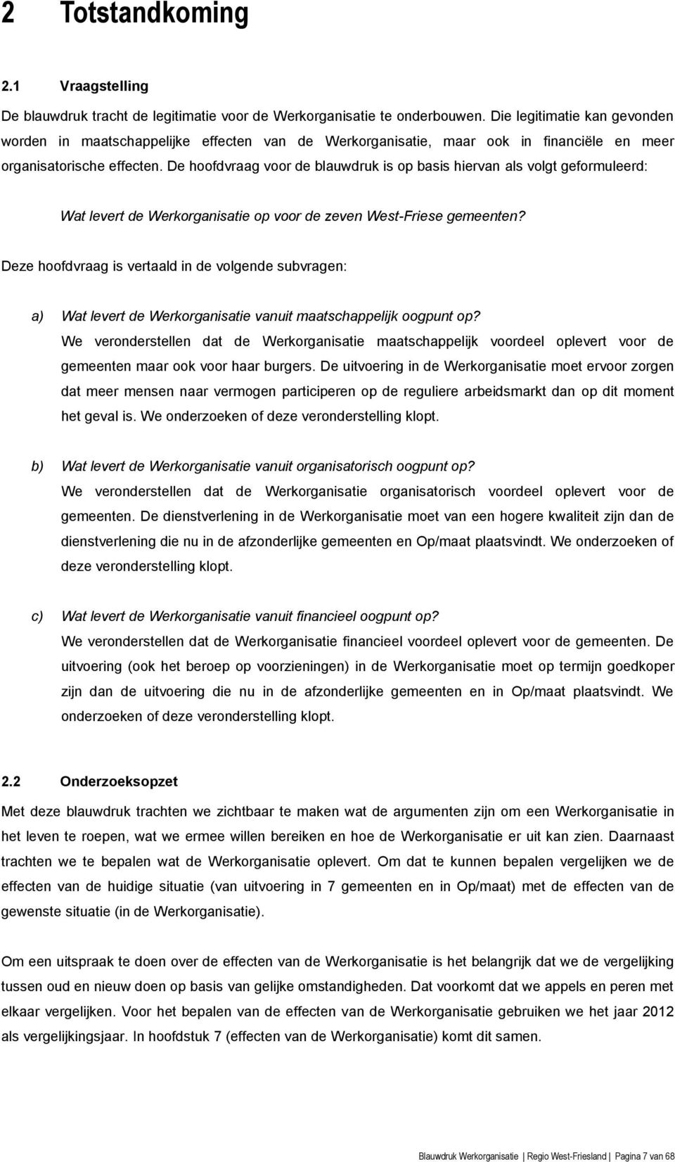 De hoofdvraag voor de blauwdruk is op basis hiervan als volgt geformuleerd: Wat levert de Werkorganisatie op voor de zeven West-Friese gemeenten?