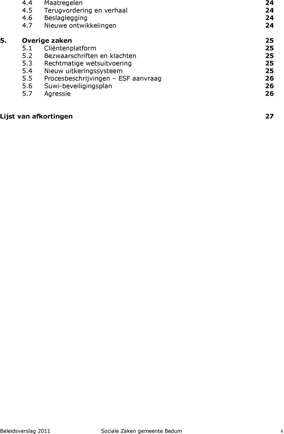 2 Bezwaarschriften en klachten 25 5.3 Rechtmatige wetsuitvoering 25 5.4 Nieuw uitkeringssysteem 25 5.