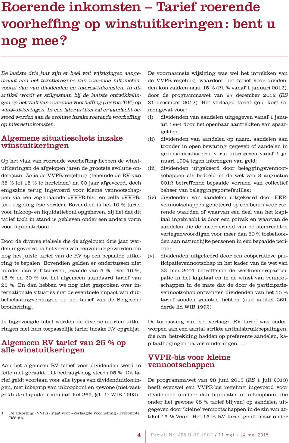 In dit artikel wordt er stilgestaan bij de laatste ontwikkelingen op het vlak van roerende voorheffing (hierna RV ) op winstuitkeringen.