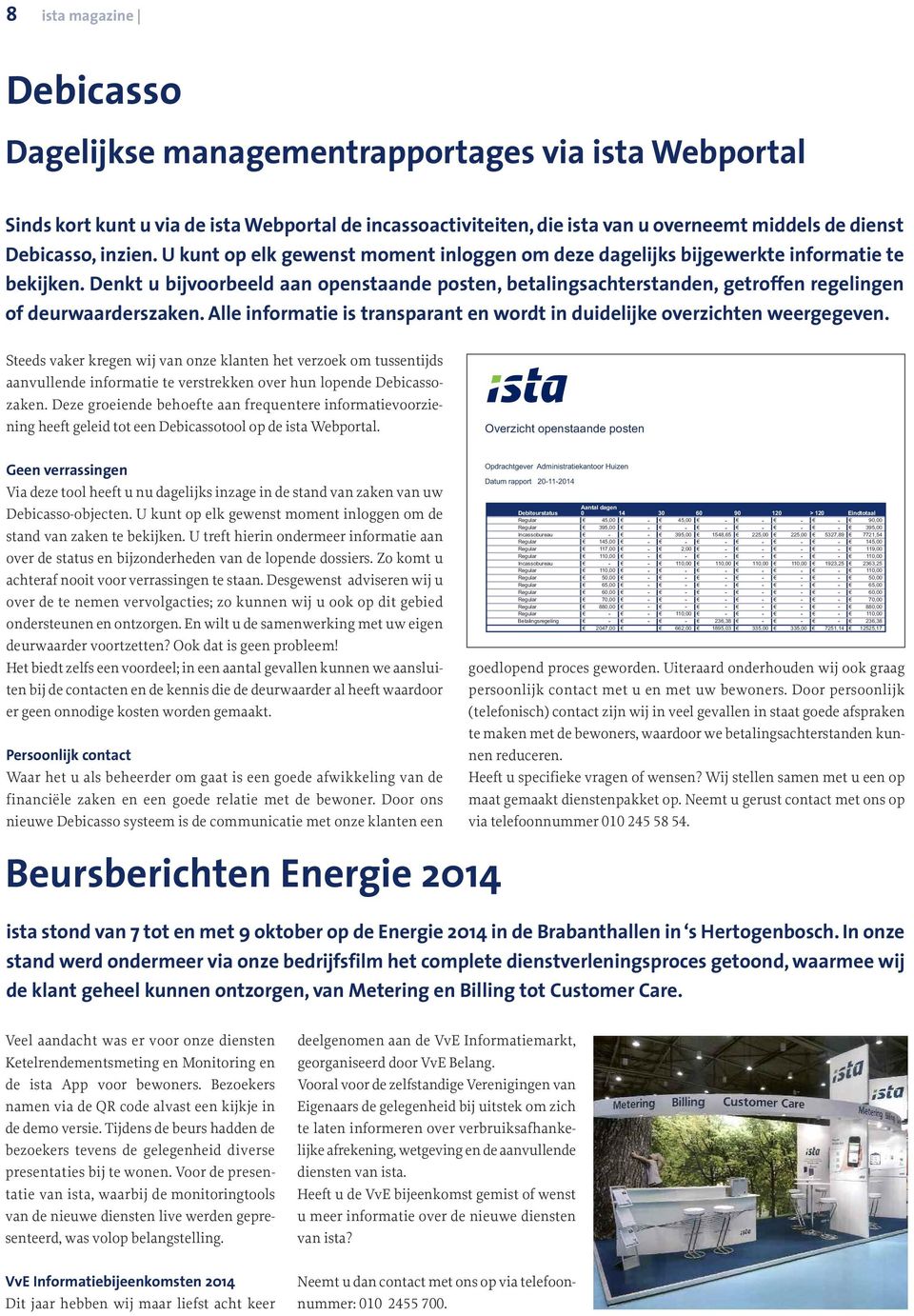 Denkt u bijvoorbeeld aan openstaande posten, betalingsachterstanden, getroffen regelingen of deurwaarderszaken. Alle informatie is transparant en wordt in duidelijke overzichten weergegeven.