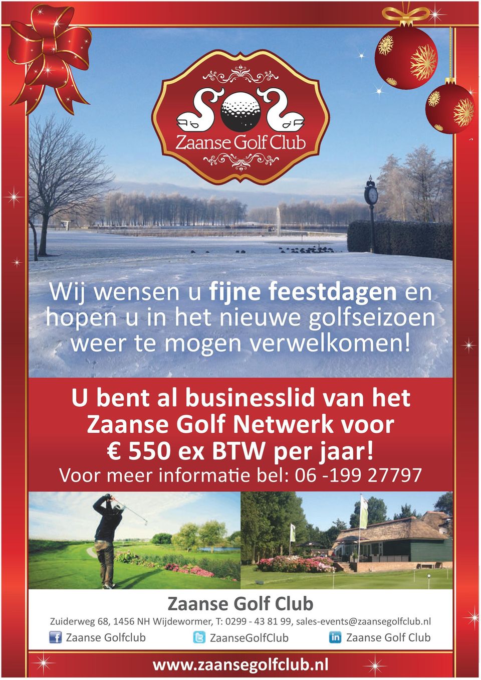 Voor meer informatie bel: 06-199 27797 Zaanse Golf Club Zuiderweg 68, 1456 NH Wijdewormer, T: