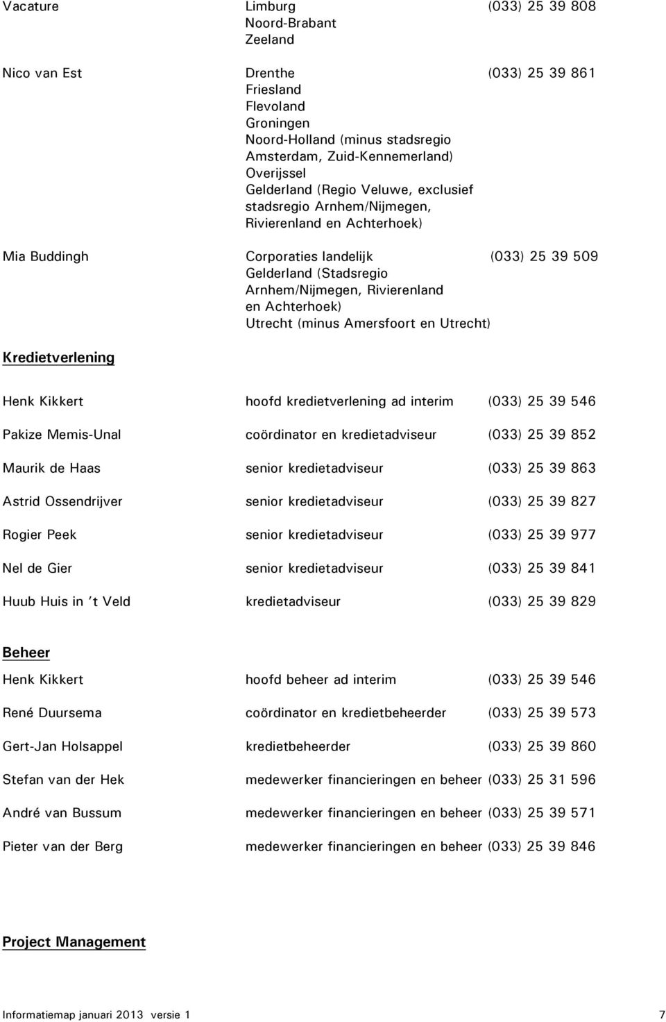 Achterhoek) Utrecht (minus Amersfoort en Utrecht) Kredietverlening Henk Kikkert hoofd kredietverlening ad interim (033) 25 39 546 Pakize Memis-Unal coördinator en kredietadviseur (033) 25 39 852