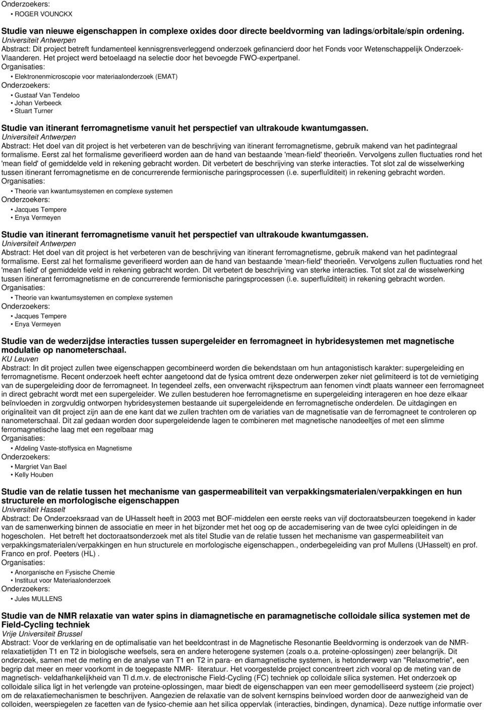 Abstract: Het doel van dit project is het verbeteren van de beschrijving van itinerant ferromagnetisme, gebruik makend van het padintegraal formalisme.