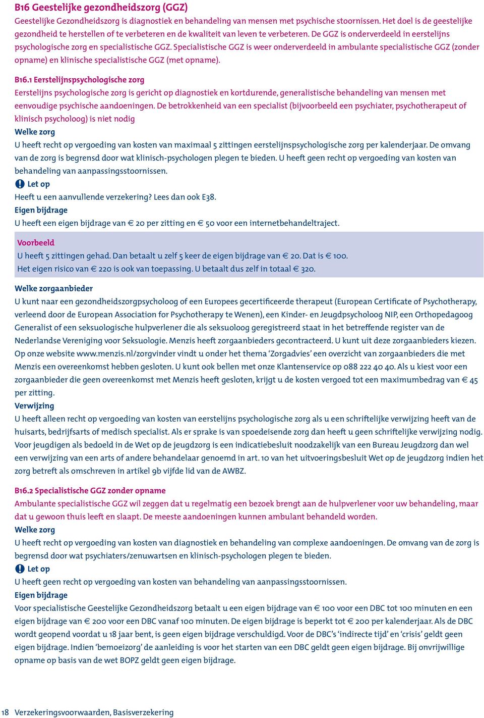 Specialistische GGZ is weer onderverdeeld in ambulante specialistische GGZ (zonder opname) en klinische specialistische GGZ (met opname). B16.