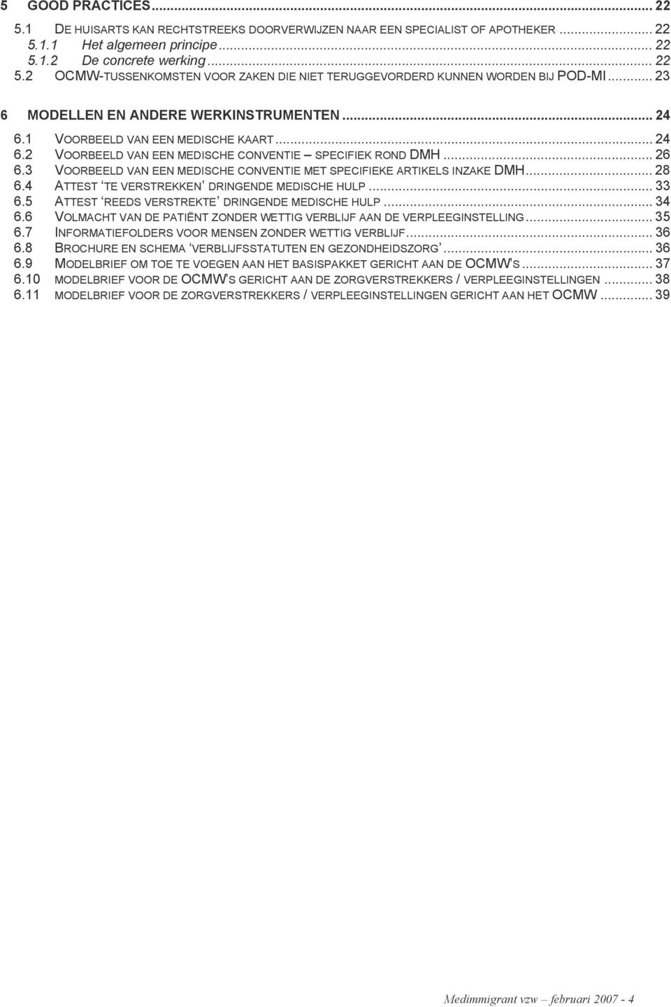 3 VOORBEELD VAN EEN MEDISCHE CONVENTIE MET SPECIFIEKE ARTIKELS INZAKE DMH... 28 6.4 ATTEST TE VERSTREKKEN DRINGENDE MEDISCHE HULP... 33 6.5 ATTEST REEDS VERSTREKTE DRINGENDE MEDISCHE HULP... 34 6.