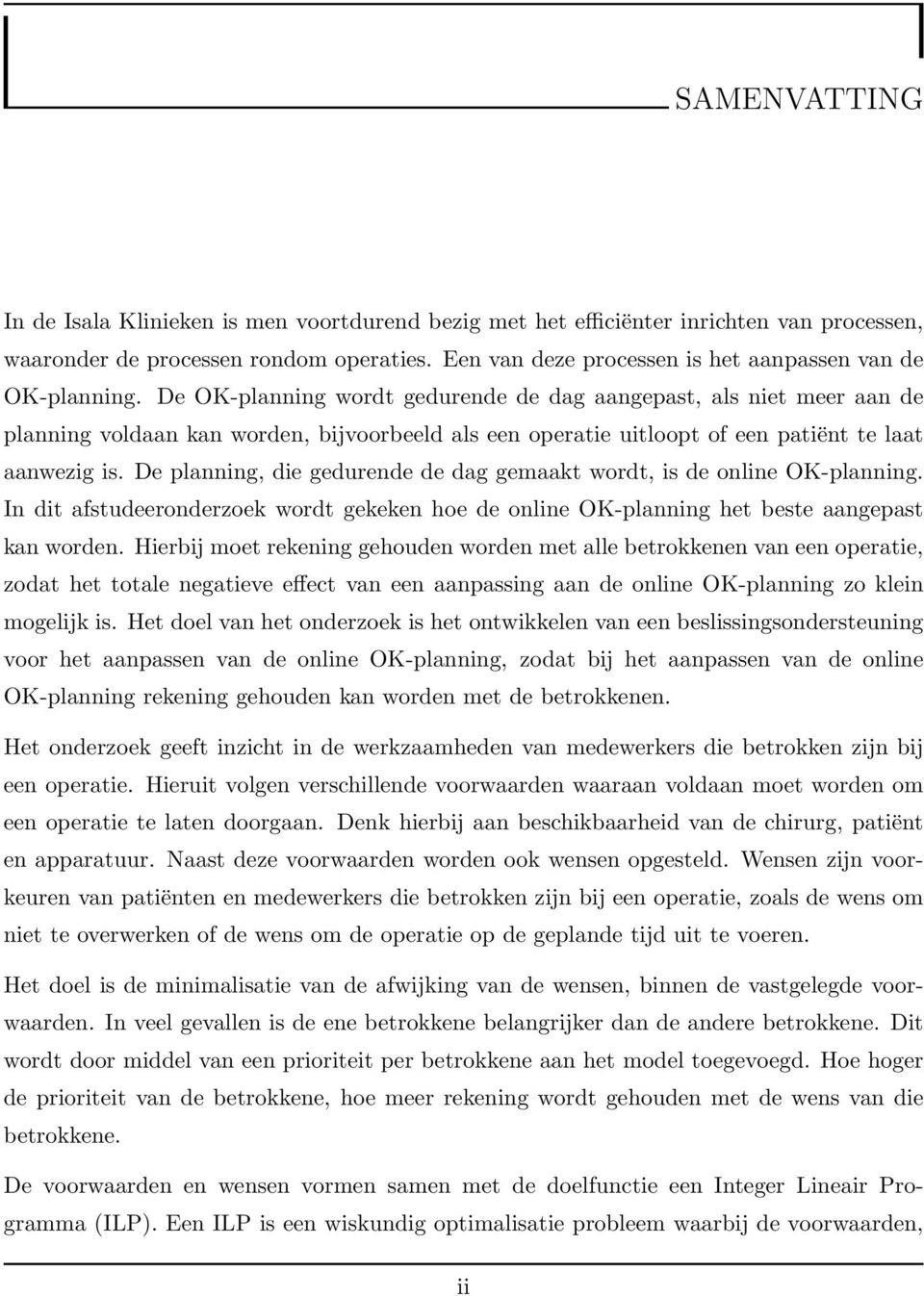 De OK-planning wordt gedurende de dag aangepast, als niet meer aan de planning voldaan kan worden, bijvoorbeeld als een operatie uitloopt of een patiënt te laat aanwezig is.