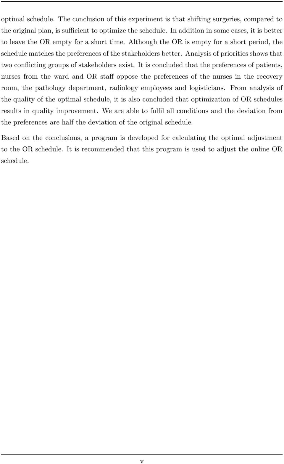 Analysis of priorities shows that two conflicting groups of stakeholders exist.