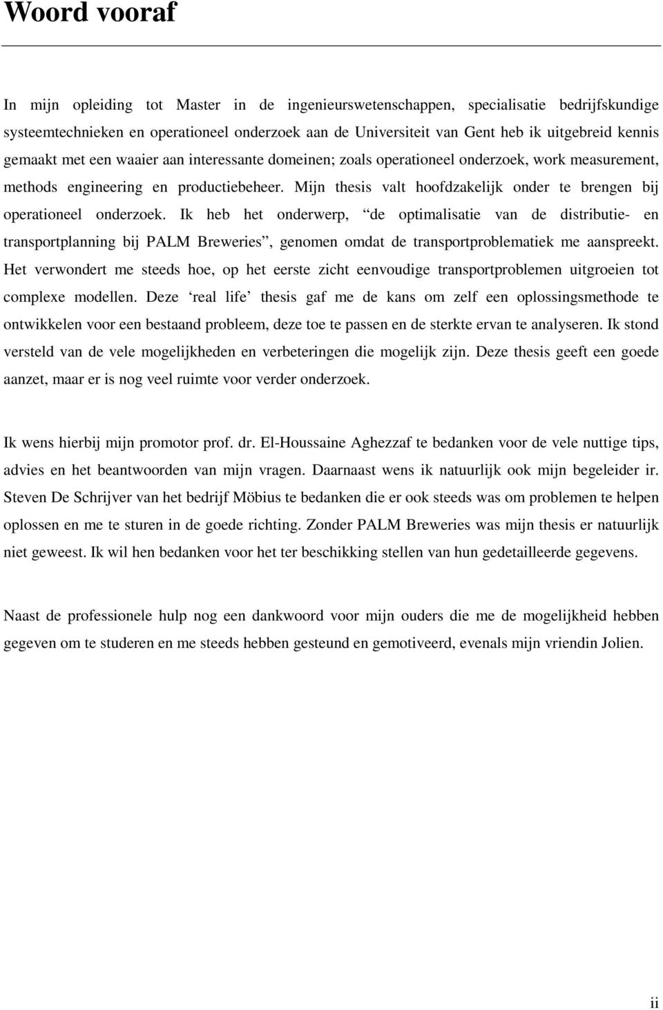 Mijn thesis valt hoofdzakelijk onder te brengen bij operationeel onderzoek.