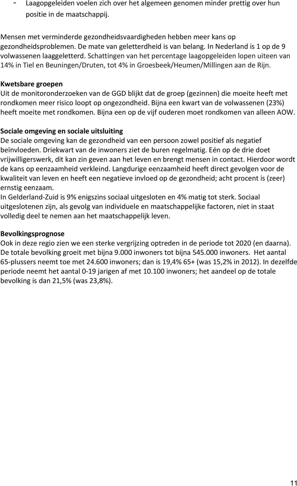 Schattingen van het percentage laagopgeleiden lopen uiteen van 14% in Tiel en Beuningen/Druten, tot 4% in Groesbeek/Heumen/Millingen aan de Rijn.