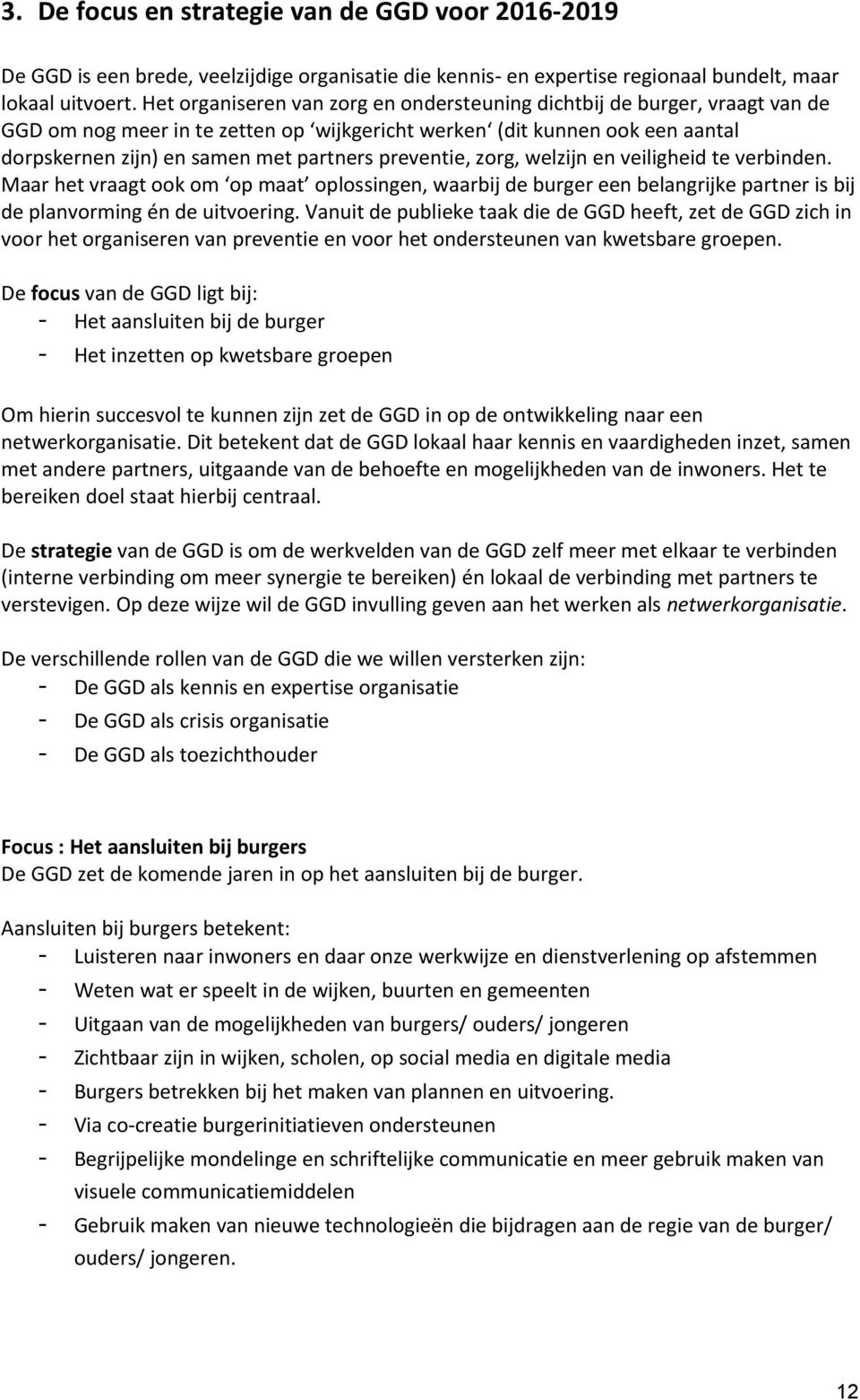 preventie, zorg, welzijn en veiligheid te verbinden. Maar het vraagt ook om op maat oplossingen, waarbij de burger een belangrijke partner is bij de planvorming én de uitvoering.