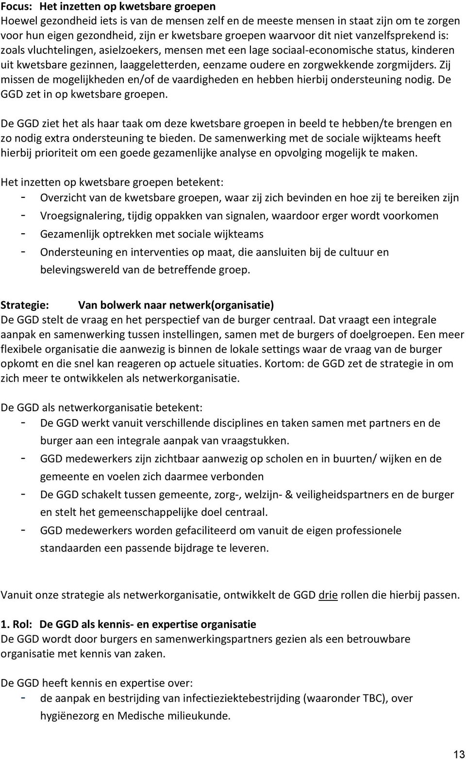 zorgmijders. Zij missen de mogelijkheden en/of de vaardigheden en hebben hierbij ondersteuning nodig. De GGD zet in op kwetsbare groepen.