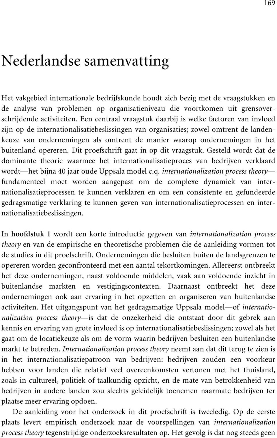 Een centraal vraagstuk daarbij is welke factoren van invloed zijn op de internationalisatiebeslissingen van organisaties; zowel omtrent de landenkeuze van ondernemingen als omtrent de manier waarop