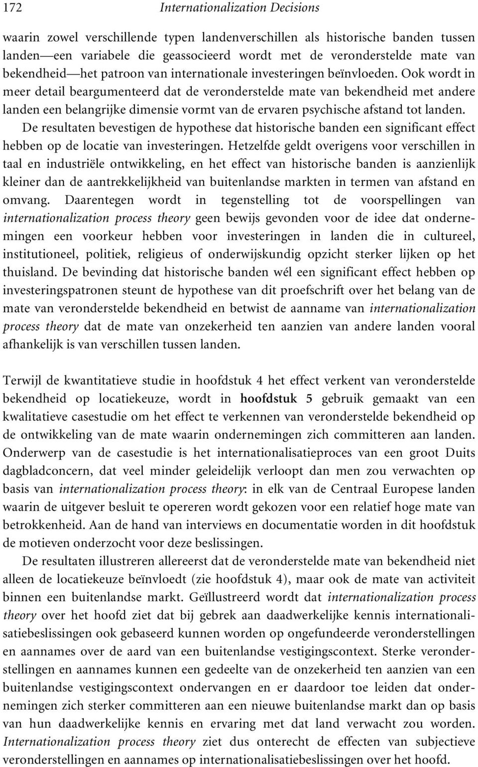 Ook wordt in meer detail beargumenteerd dat de veronderstelde mate van bekendheid met andere landen een belangrijke dimensie vormt van de ervaren psychische afstand tot landen.