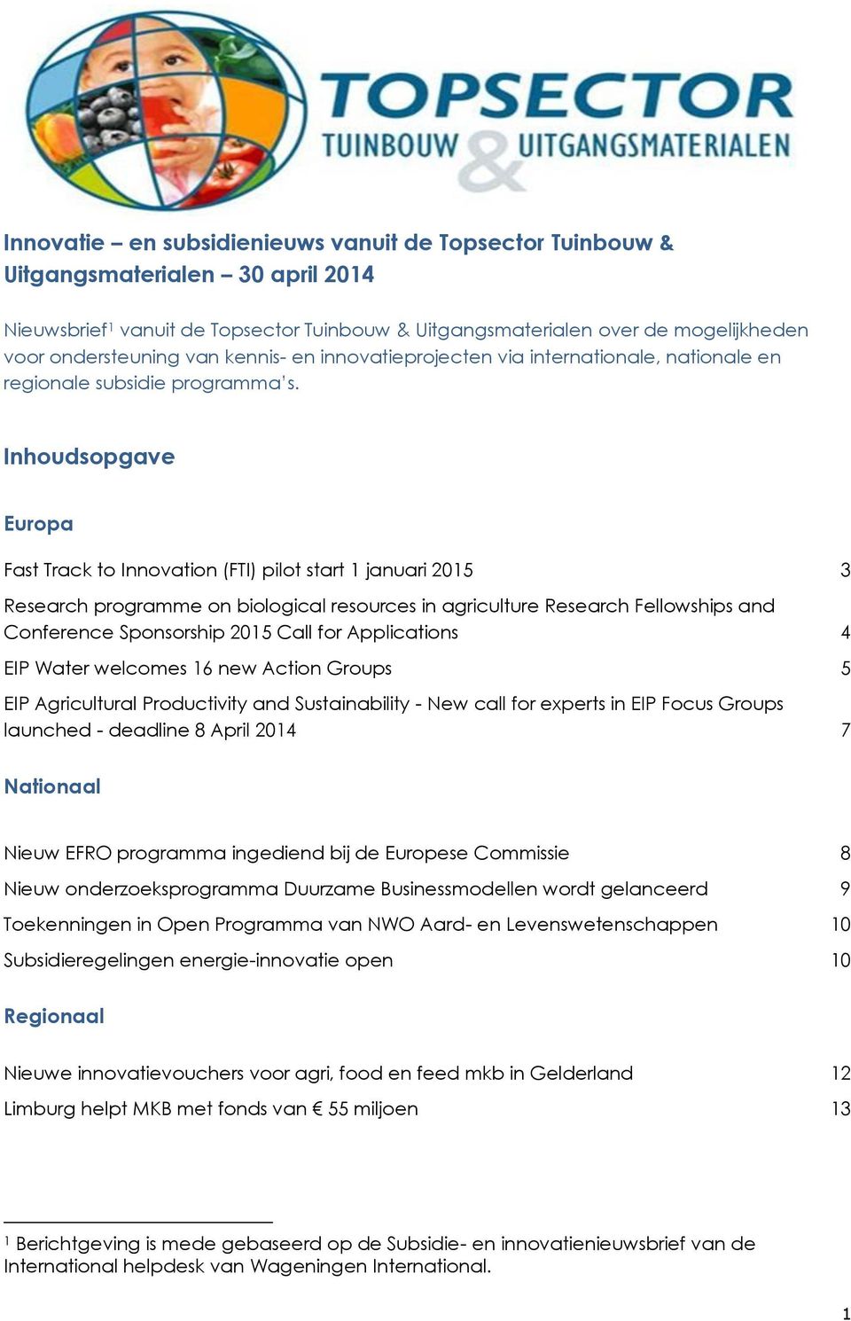 Inhoudsopgave Europa Fast Track to Innovation (FTI) pilot start 1 januari 2015 3 Research programme on biological resources in agriculture Research Fellowships and Conference Sponsorship 2015 Call