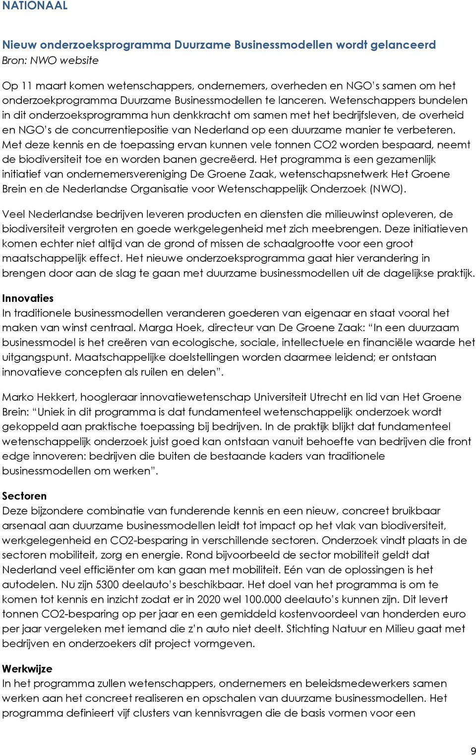 Wetenschappers bundelen in dit onderzoeksprogramma hun denkkracht om samen met het bedrijfsleven, de overheid en NGO s de concurrentiepositie van Nederland op een duurzame manier te verbeteren.