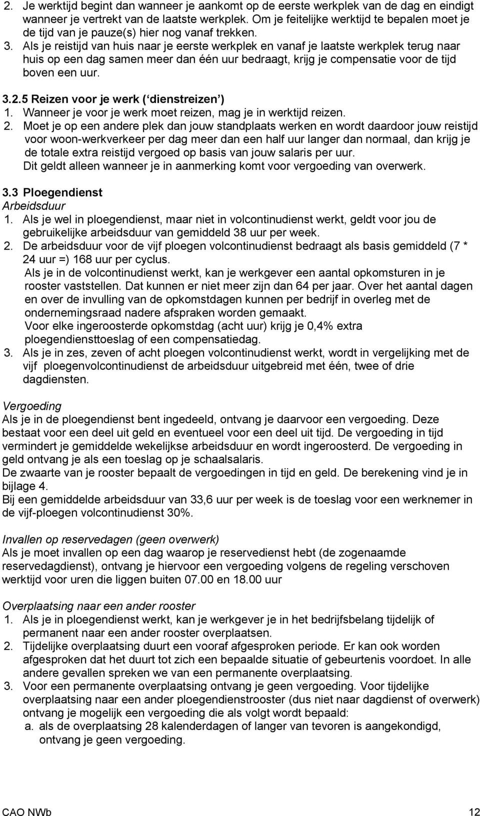 Als je reistijd van huis naar je eerste werkplek en vanaf je laatste werkplek terug naar huis op een dag samen meer dan één uur bedraagt, krijg je compensatie voor de tijd boven een uur. 3.2.