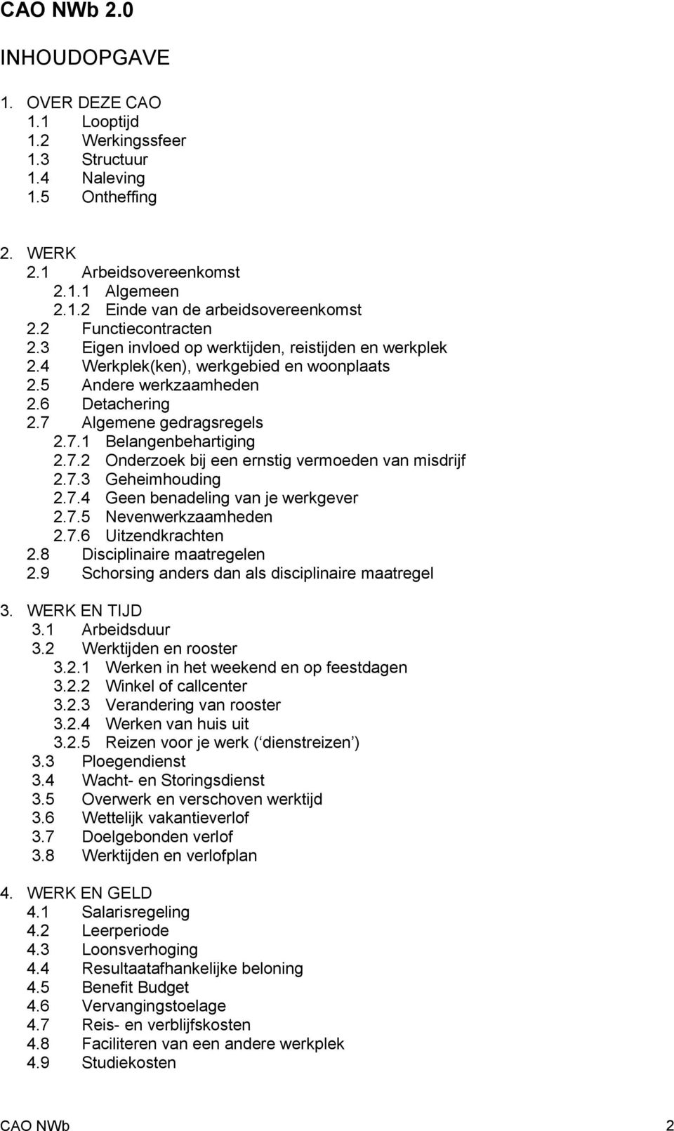 7.2 Onderzoek bij een ernstig vermoeden van misdrijf 2.7.3 Geheimhouding 2.7.4 Geen benadeling van je werkgever 2.7.5 Nevenwerkzaamheden 2.7.6 Uitzendkrachten 2.8 Disciplinaire maatregelen 2.