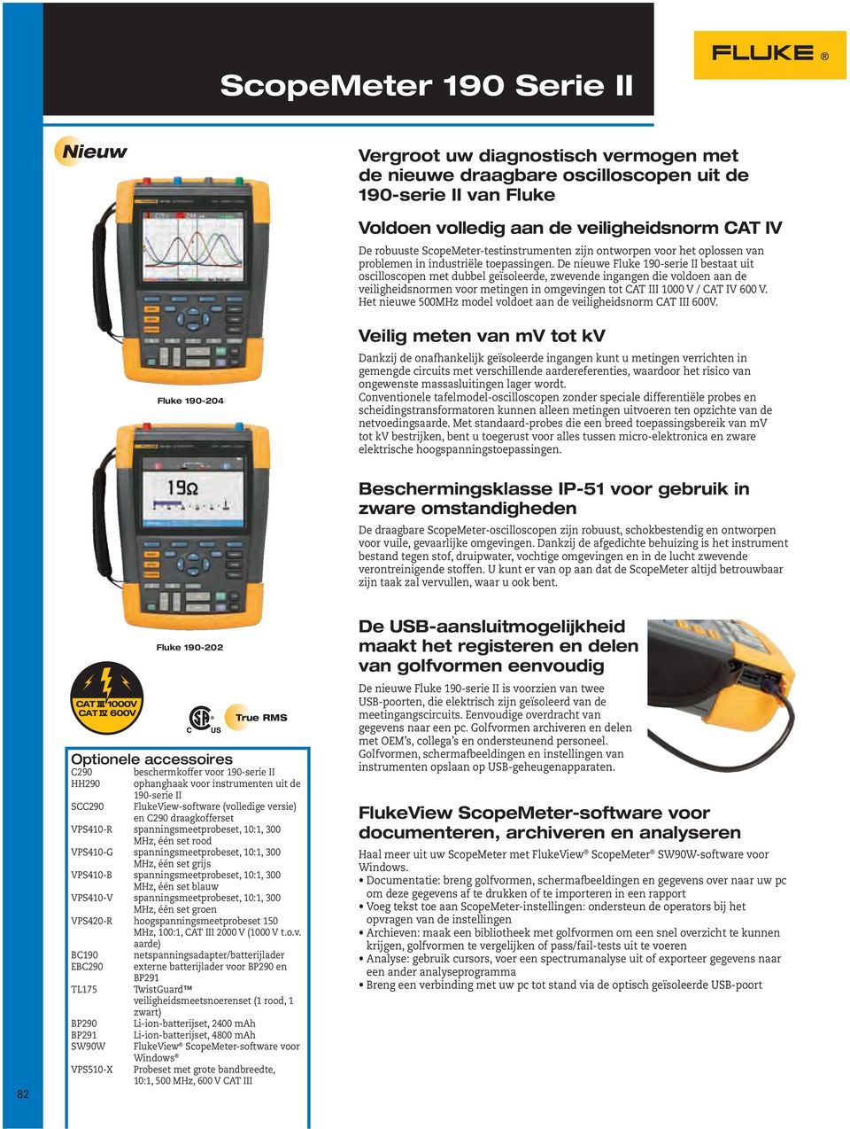 De nieuwe Fluke 190-serie II bestaat uit oscilloscopen met dubbel geïsoleerde, zwevende ingangen die voldoen aan de veiligheidsnormen voor metingen in omgevingen tot CAT III 1000 V / CAT IV 600 V.