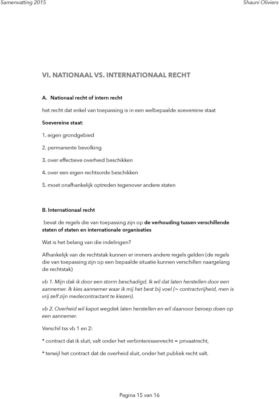 Internationaal recht bevat de regels die van toepassing zijn op de verhouding tussen verschillende staten of staten en internationale organisaties Wat is het belang van die indelingen?