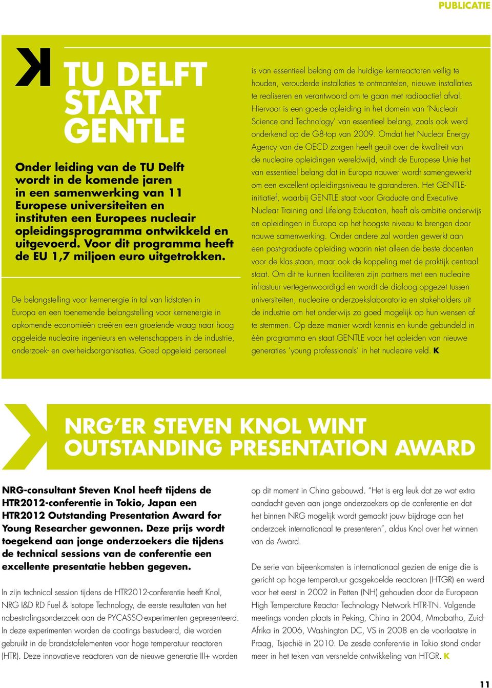 De belangstelling voor kernenergie in tal van lidstaten in Europa en een toenemende belangstelling voor kernenergie in opkomende economieën creëren een groeiende vraag naar hoog opgeleide nucleaire