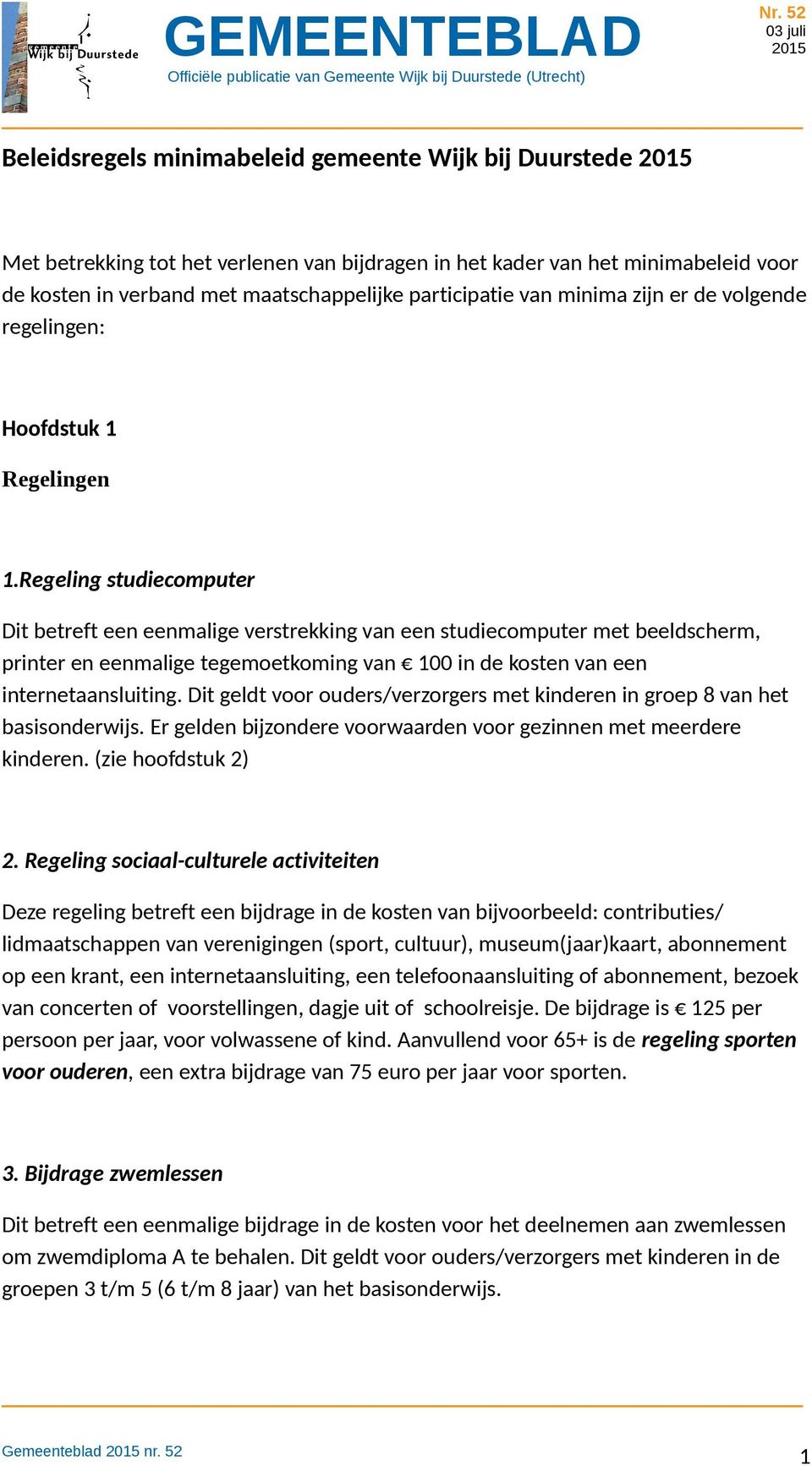 Regeling studiecomputer Dit betreft een eenmalige verstrekking van een studiecomputer met beeldscherm, printer en eenmalige tegemoetkoming van 100 in de kosten van een internetaansluiting.