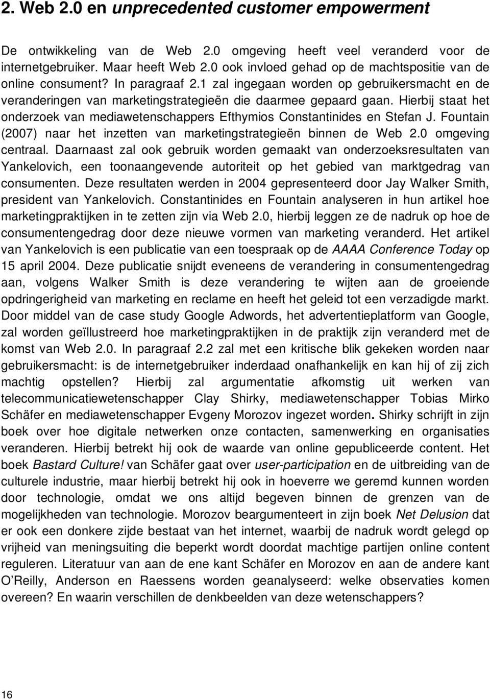 Hierbij staat het onderzoek van mediawetenschappers Efthymios Constantinides en Stefan J. Fountain (2007) naar het inzetten van marketingstrategieën binnen de Web 2.0 omgeving centraal.