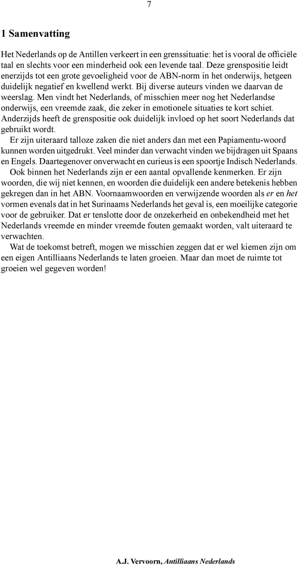 Men vindt het Nederlands, of misschien meer nog het Nederlandse onderwijs, een vreemde zaak, die zeker in emotionele situaties te kort schiet.