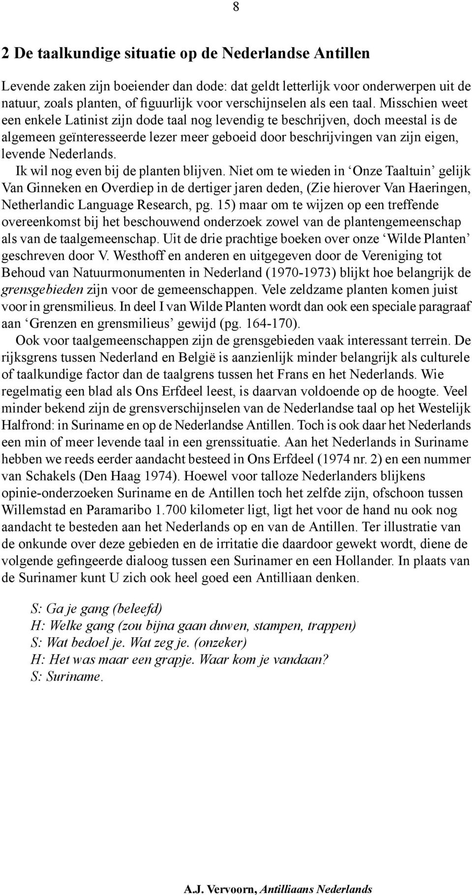 Misschien weet een enkele Latinist zijn dode taal nog levendig te beschrijven, doch meestal is de algemeen geïnteresseerde lezer meer geboeid door beschrijvingen van zijn eigen, levende Nederlands.