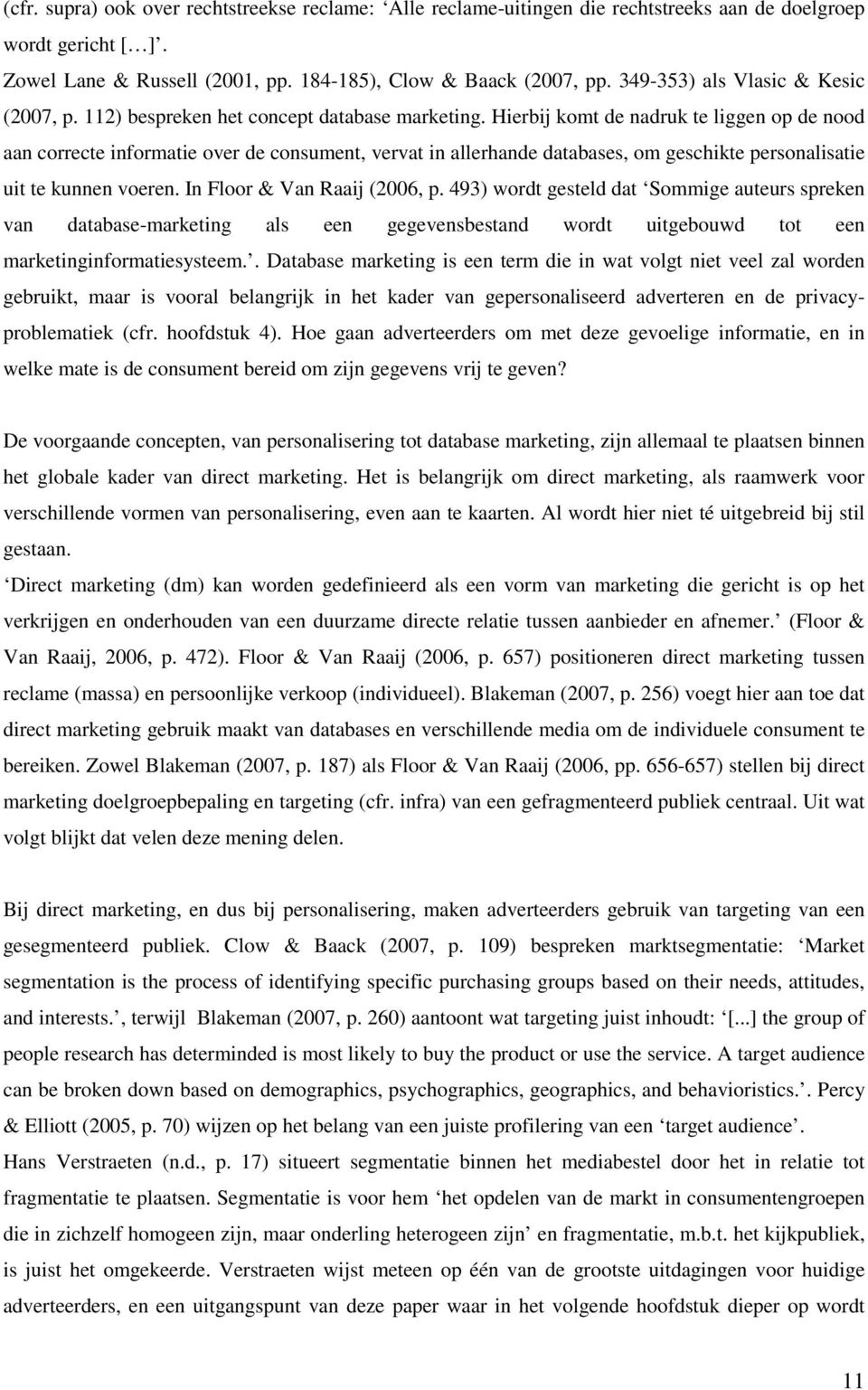 Hierbij komt de nadruk te liggen op de nood aan correcte informatie over de consument, vervat in allerhande databases, om geschikte personalisatie uit te kunnen voeren. In Floor & Van Raaij (2006, p.