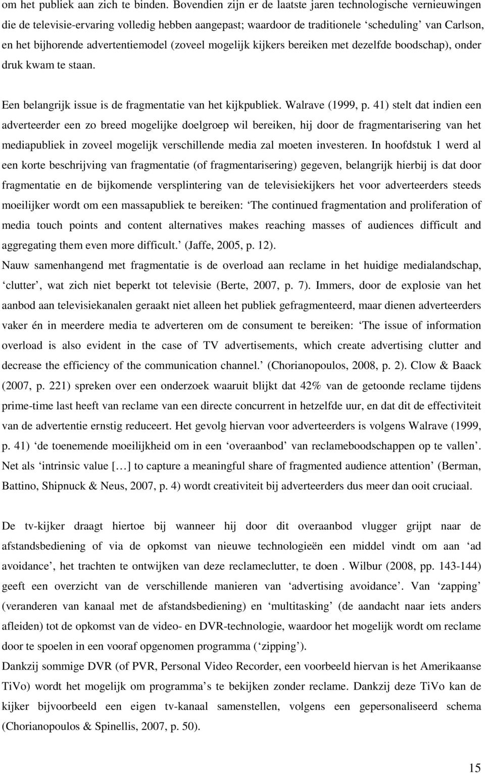 advertentiemodel (zoveel mogelijk kijkers bereiken met dezelfde boodschap), onder druk kwam te staan. Een belangrijk issue is de fragmentatie van het kijkpubliek. Walrave (1999, p.