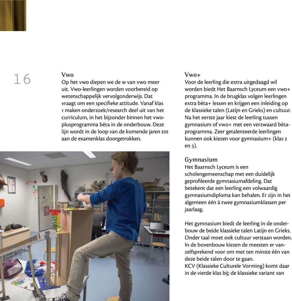 Deze lijn wordt in de loop van de komende jaren tot aan de examenklas doorgetrokken. Vwo+ Voor de leerling die extra uitgedaagd wil worden biedt Het Baarnsch Lyceum een vwo+ programma.