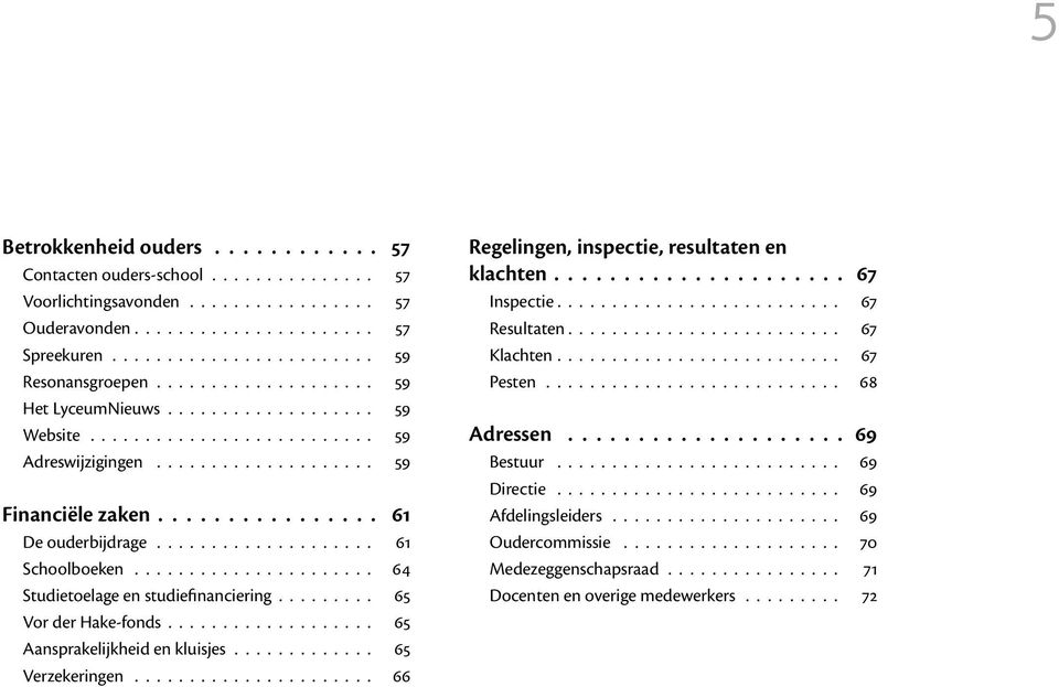 ..................... 64 Studietoelage en studiefinanciering......... 65 Vor der Hake-fonds................... 65 Aansprakelijkheid en kluisjes............. 65 Verzekeringen.