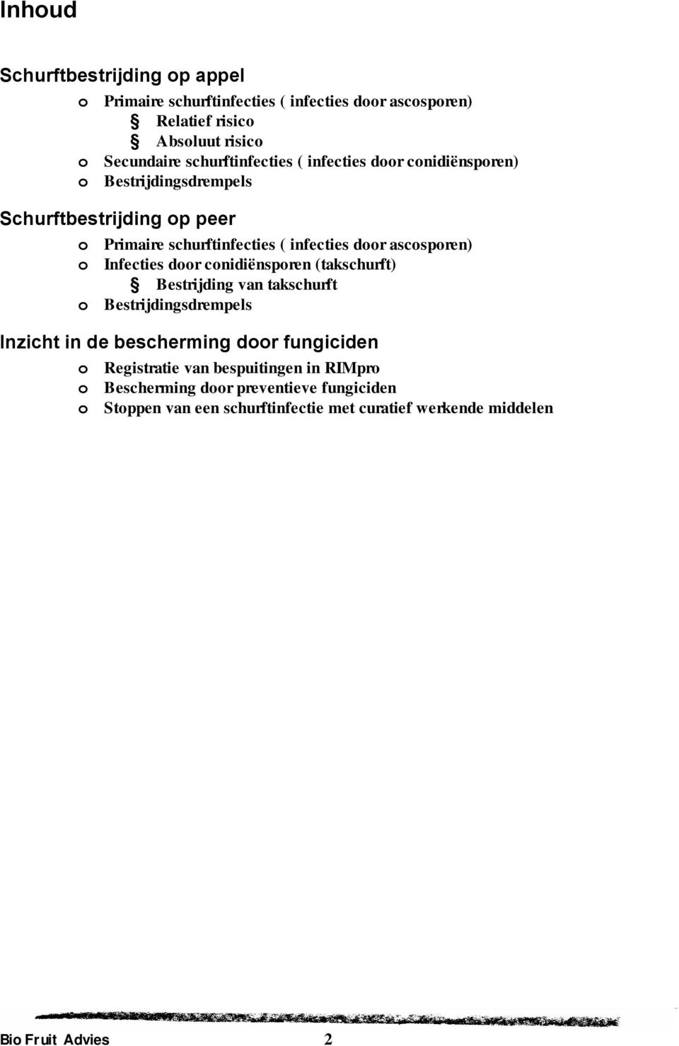 ascosporen) o Infecties door conidiënsporen (takschurft) Bestrijding van takschurft o Bestrijdingsdrempels Inzicht in de bescherming door fungiciden