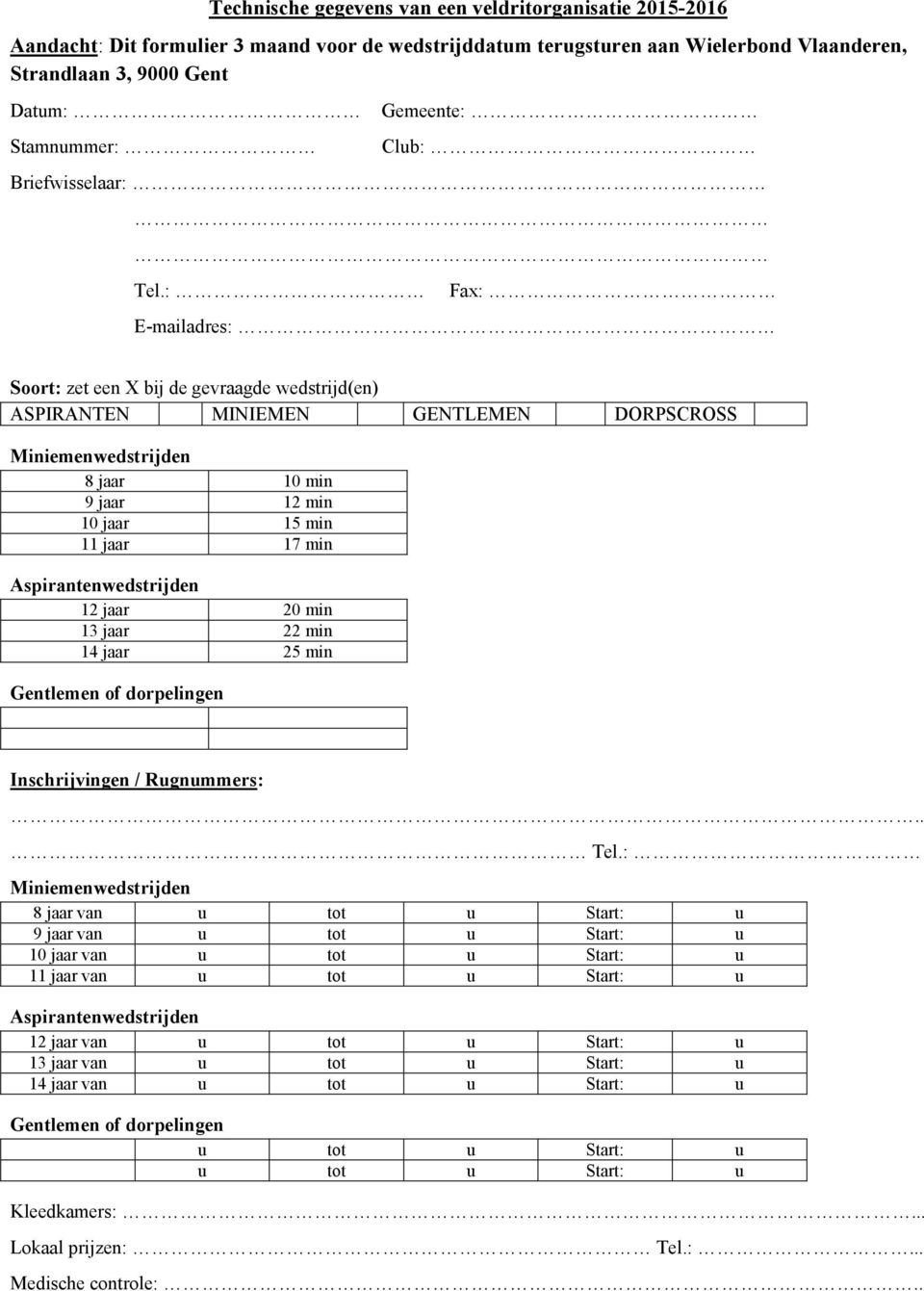 : Fax: E-mailadres: Soort: zet een X bij de gevraagde wedstrijd(en) ASPIRANTEN MINIEMEN GENTLEMEN DORPSCROSS Miniemenwedstrijden 8 jaar 10 min 9 jaar 12 min 10 jaar 15 min 11 jaar 17 min