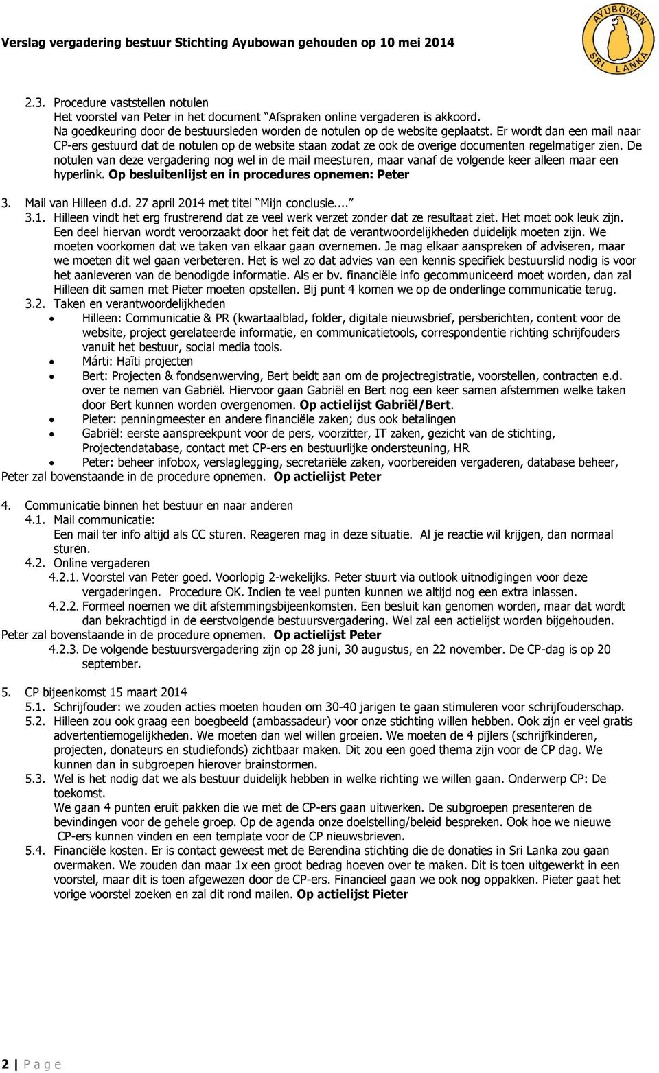 De notulen van deze vergadering nog wel in de mail meesturen, maar vanaf de volgende keer alleen maar een hyperlink. Op besluitenlijst en in procedures opnemen: Peter 3. Mail van Hilleen d.d. 27 april 2014 met titel Mijn conclusie.