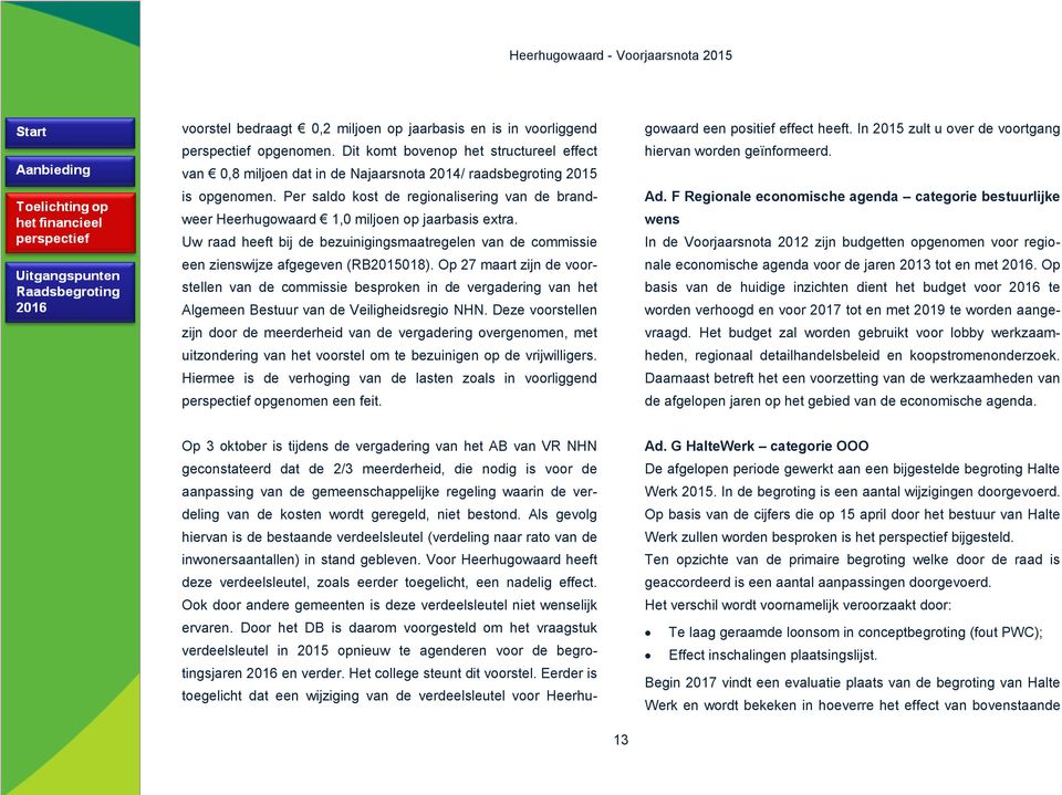 Per saldo kost de regionalisering van de brandweer Heerhugowaard 1,0 miljoen op jaarbasis extra. Uw raad heeft bij de bezuinigingsmaatregelen van de commissie een zienswijze afgegeven (RB2015018).